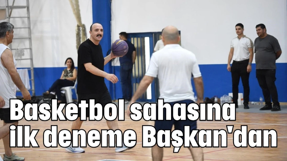 Basketbol sahasına ilk deneme Başkan'dan  