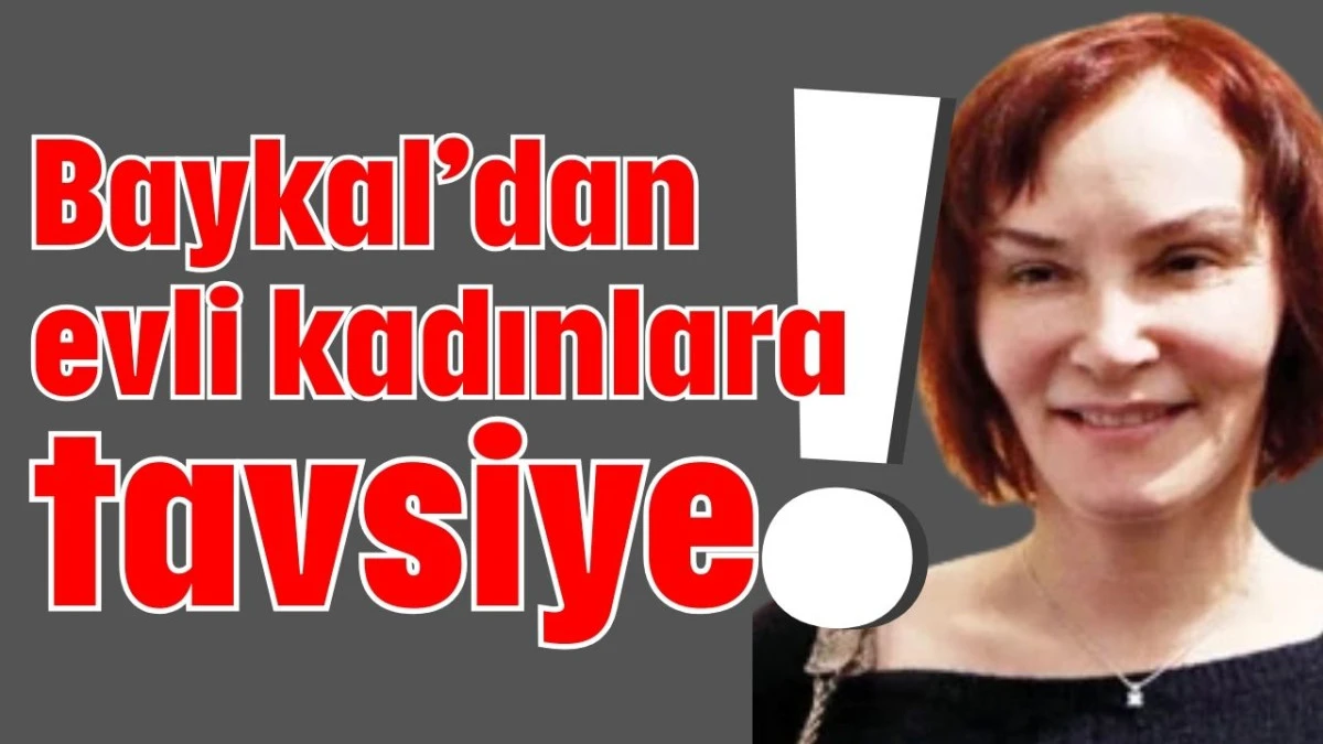 Baykal&rsquo;dan evli kadınlara tavsiye!