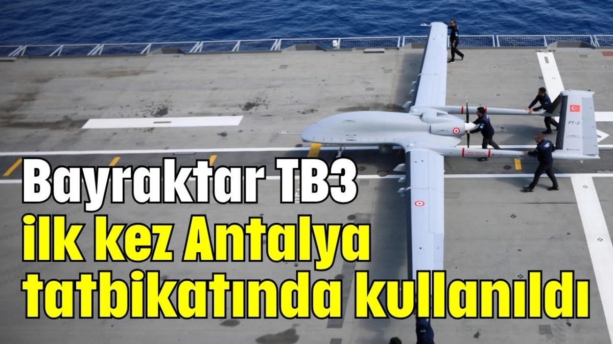 Bayraktar TB3, ilk kez Antalya tatbikatında kullanıldı  