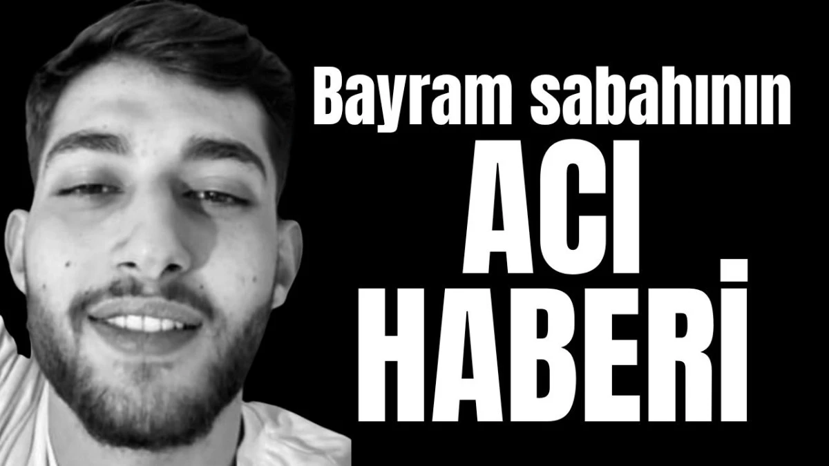 Bayram sabahının acı haberi 