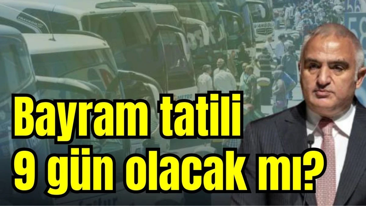 Bayram tatili 9 gün olacak mı?