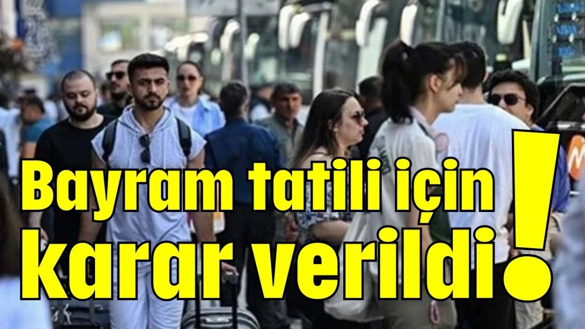 Bayram tatili için karar verildi!  