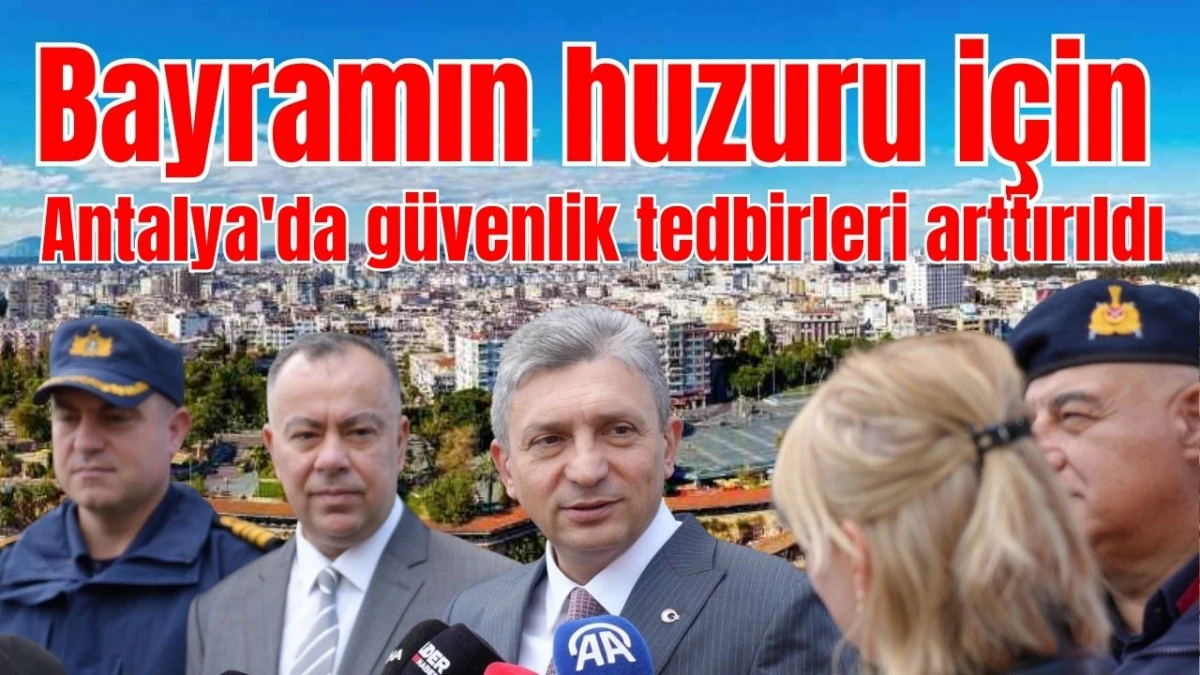 Bayramın huzuru i&ccedil;in Antalya'da g&uuml;venlik tedbirleri arttırıldı 