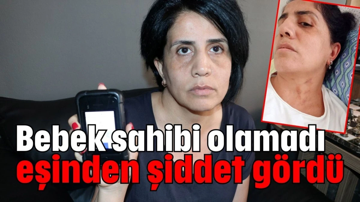 Bebek sahibi olamadı eşinden şiddet gördü  