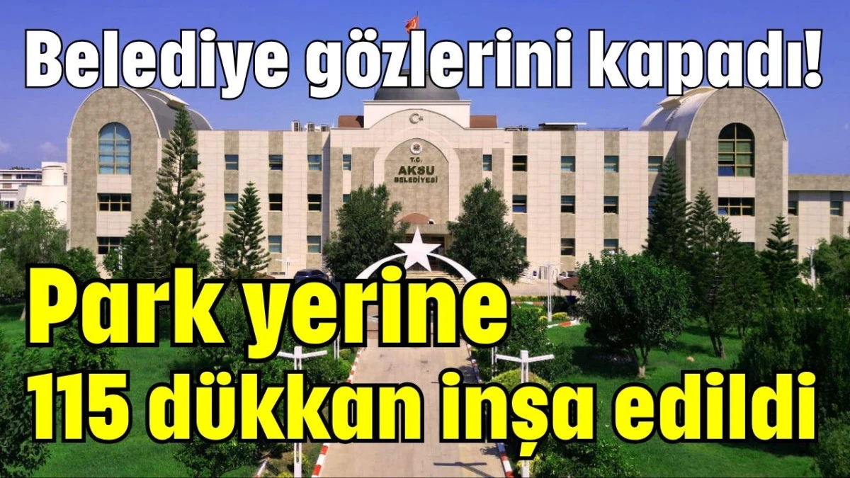 Belediye gözlerini kapadı! Park yerine 115 dükkan inşa edildi