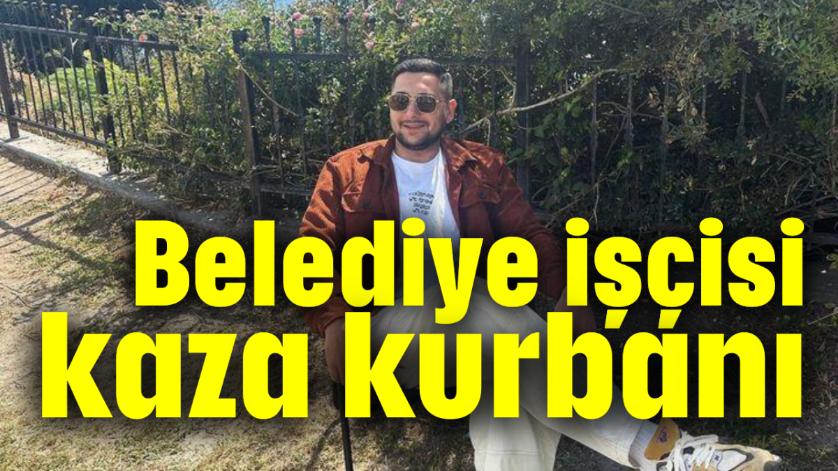 Belediye işçisi kaza kurbanı