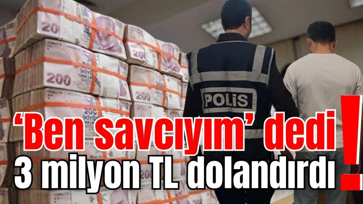 &lsquo;Ben savcıyım&rsquo; dedi! 3 milyon TL dolandırdı