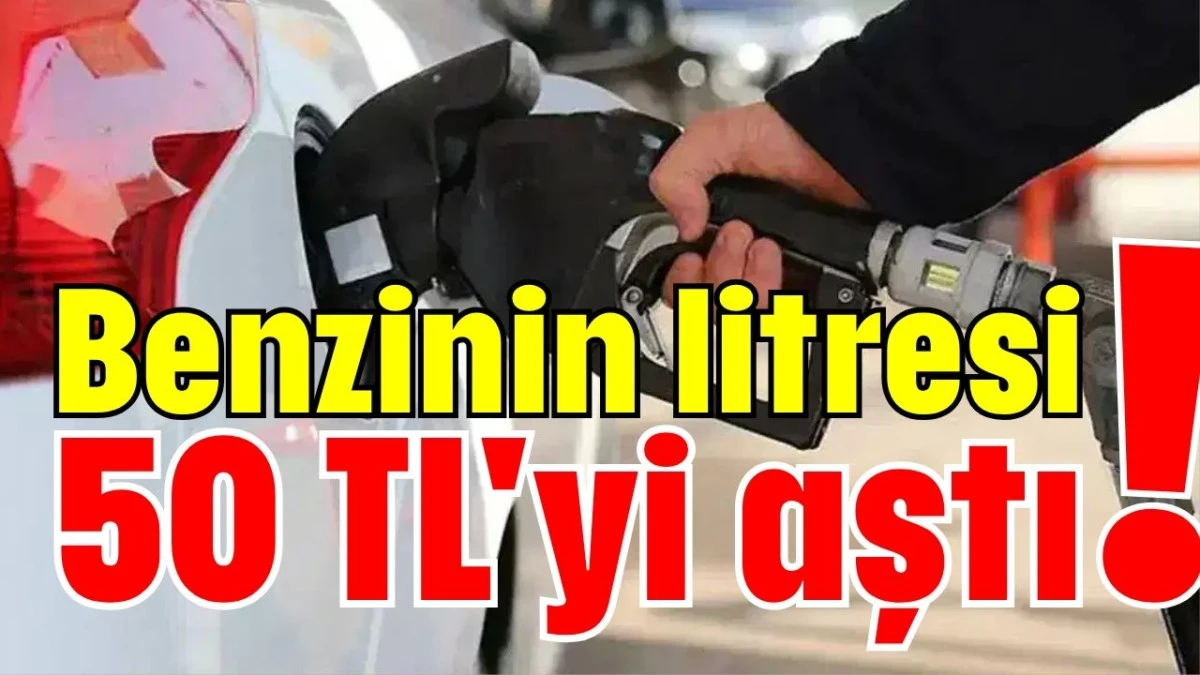 Benzinin litresi 50 TL'yi aştı!  
