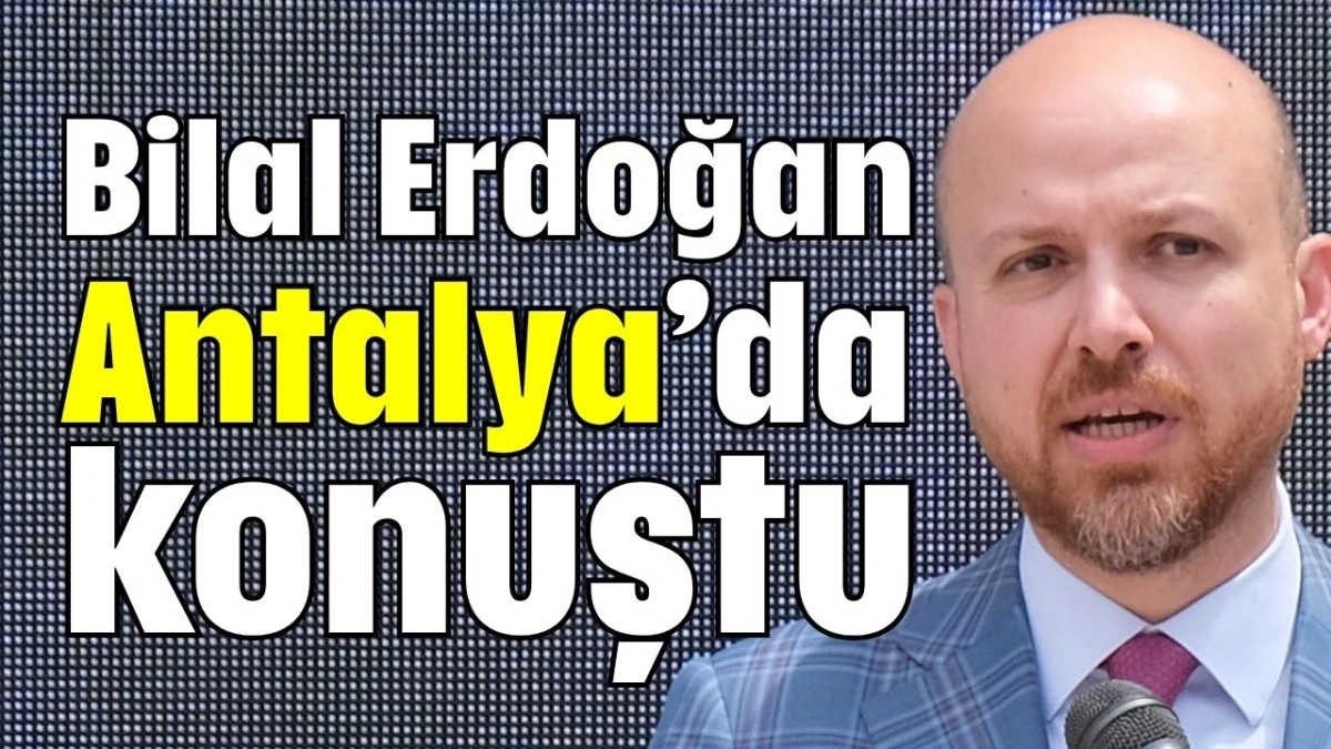 Bilal Erdoğan Antalya'da konuştu  