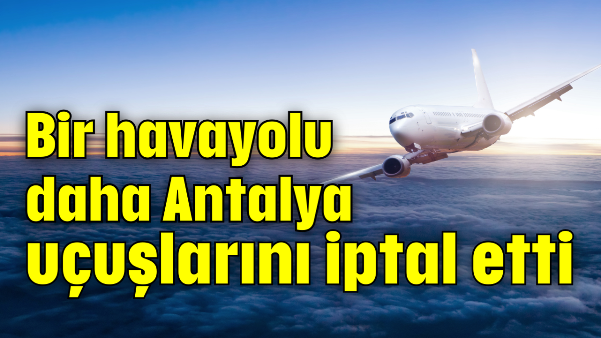 Bir havayolu daha Antalya uçuşlarını iptal etti