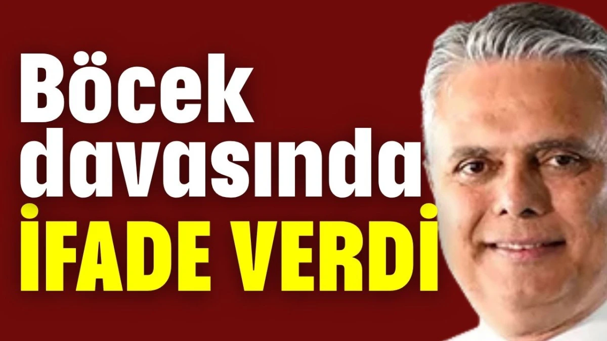 B&ouml;cek davasında ifade verdi 