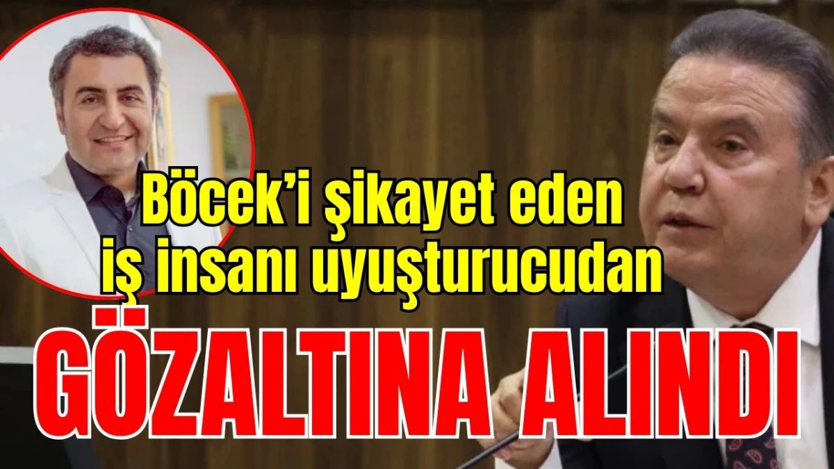 B&ouml;cek&rsquo;i şikayet eden iş insanı uyuşturucudan g&ouml;zaltına alındı 