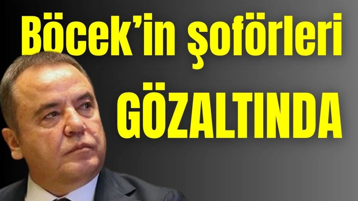 B&ouml;cek&rsquo;in şof&ouml;rleri g&ouml;zaltında