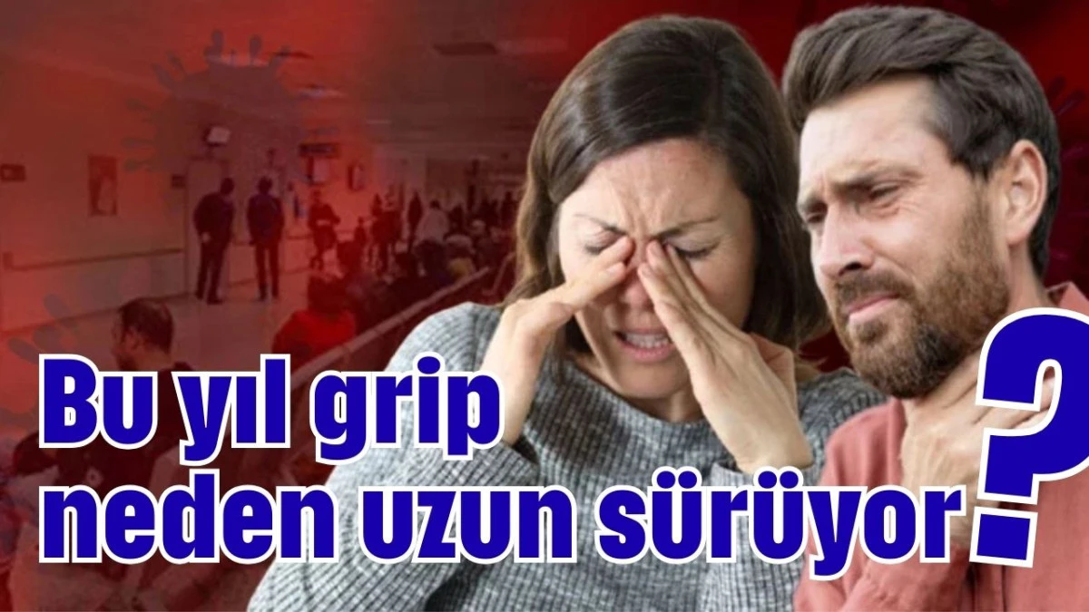 Bu yıl grip neden uzun s&uuml;r&uuml;yor? 