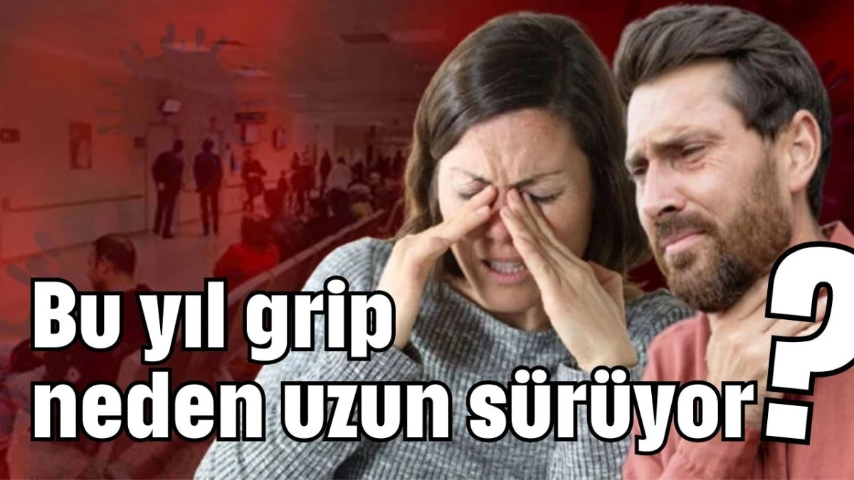 Bu yıl grip neden uzun s&uuml;r&uuml;yor? 