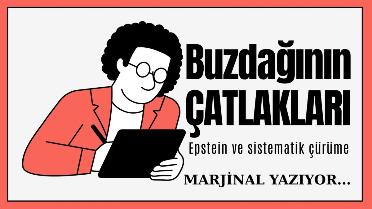 Buzdağının &ccedil;atlakları: Epstein ve sistematik &ccedil;&uuml;r&uuml;me 