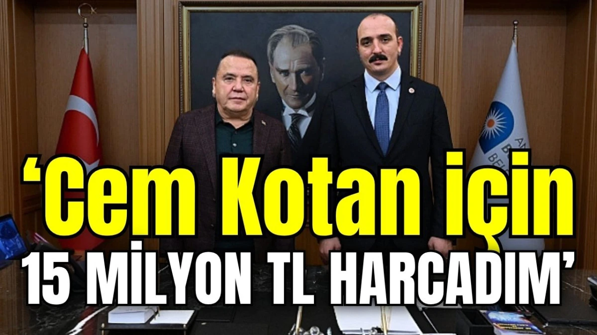 &lsquo;Cem Kotan i&ccedil;in 15 milyon TL harcadım&rsquo;