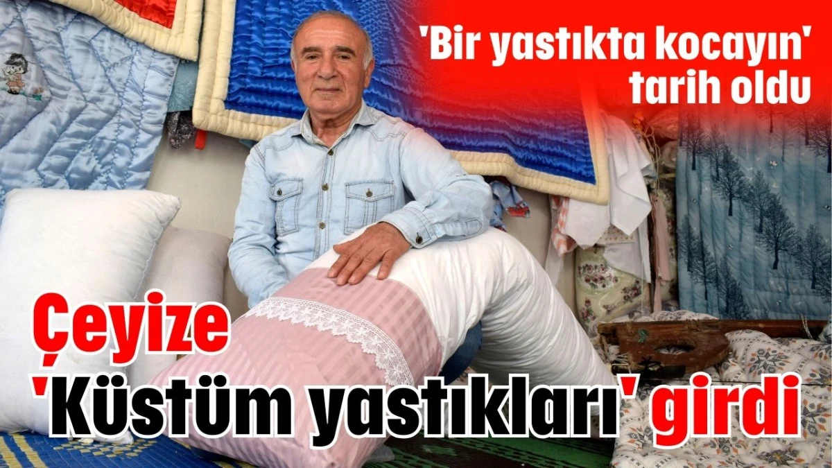 Çeyize 'Küstüm yastıkları' girdi   