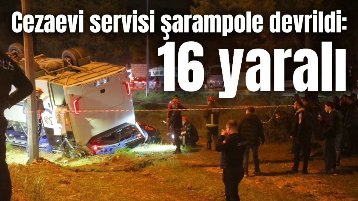 Cezaevi servisi şarampole devrildi: 16 yaralı 