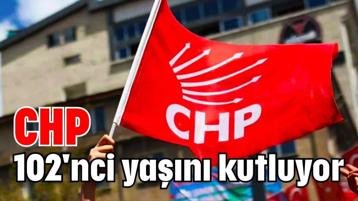 CHP 102'nci yaşını kutluyor  