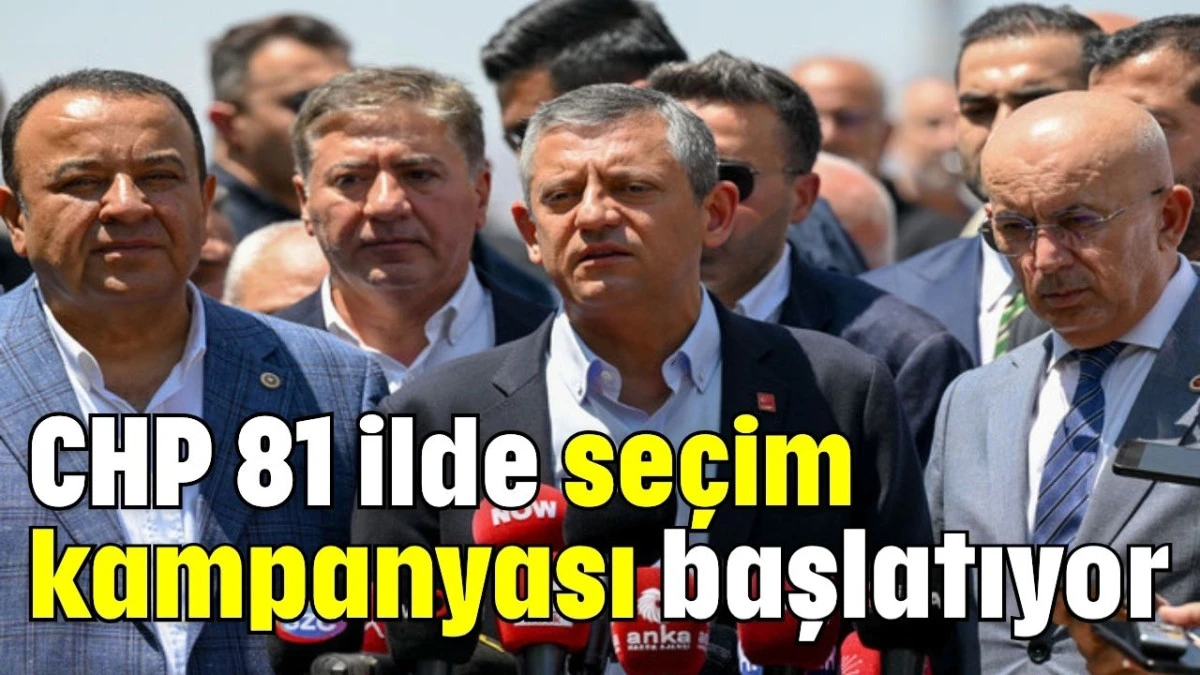 CHP 81 ilde seçim kampanyası başlatıyor 