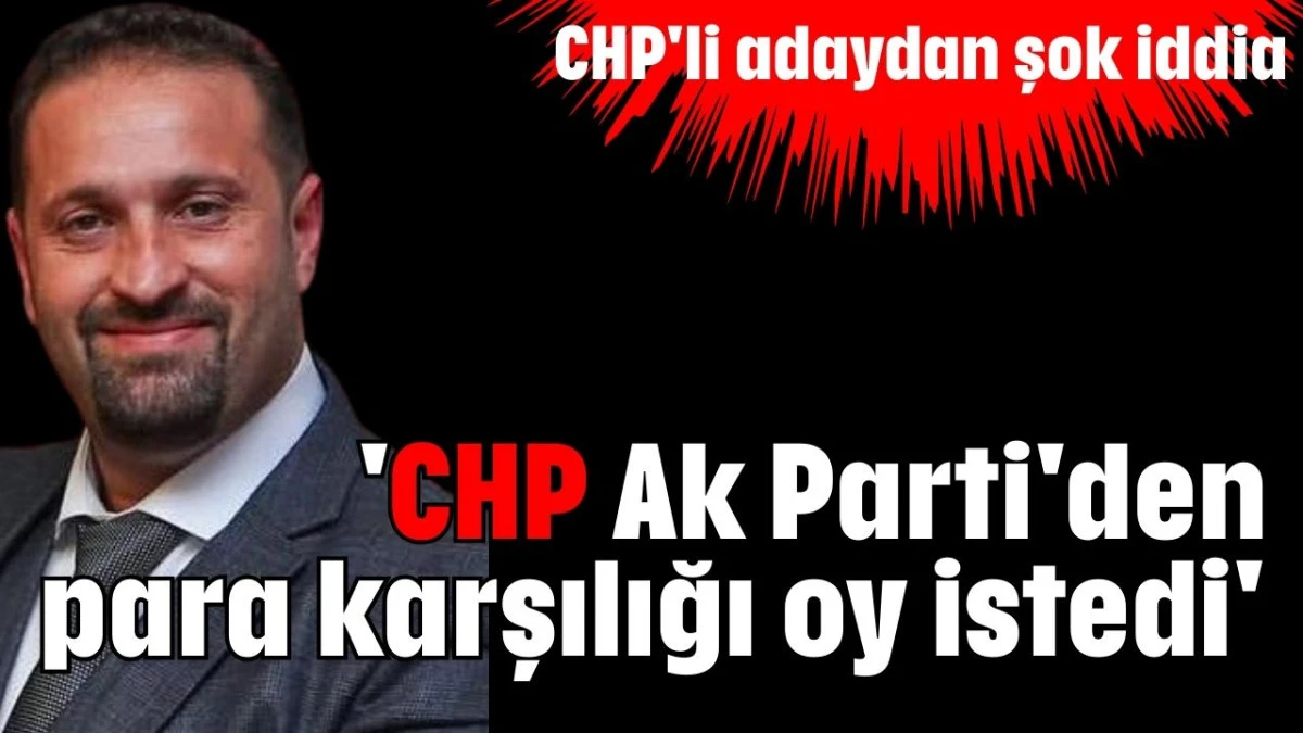 'CHP Ak Parti'den para karşılığı oy istedi'  