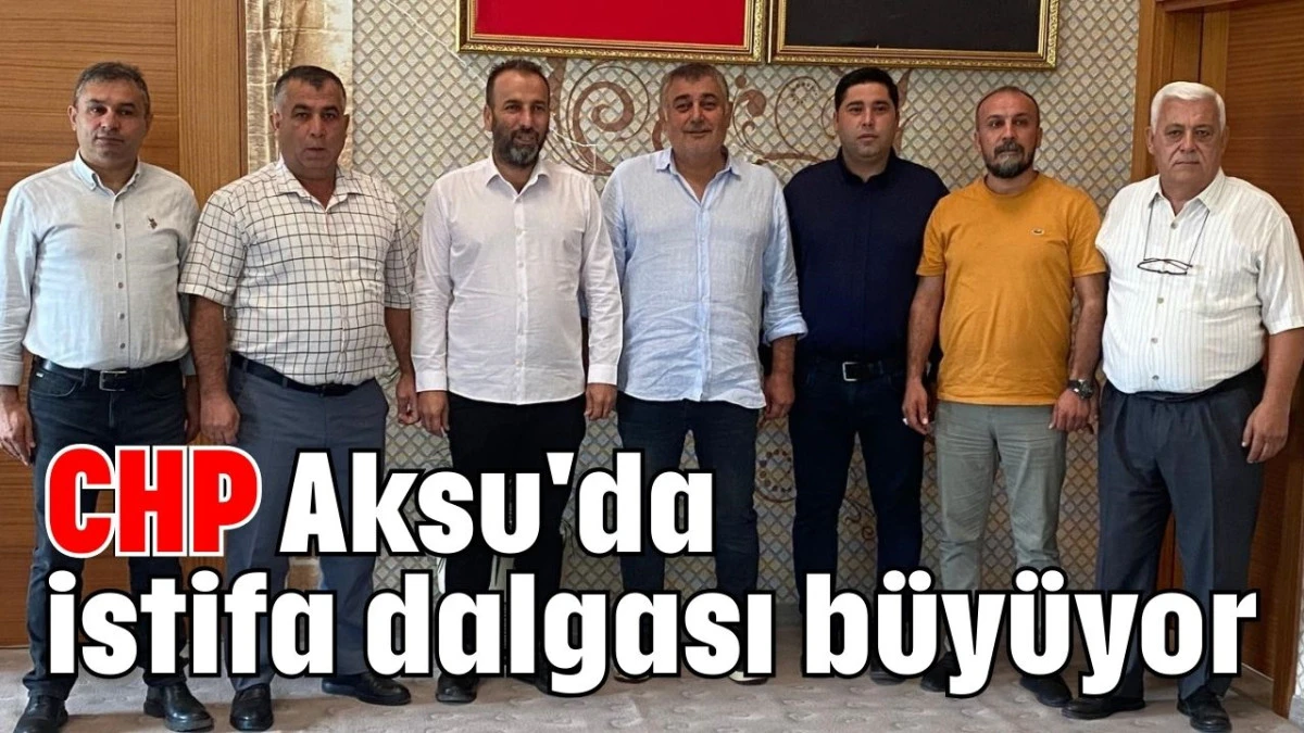CHP Aksu'da istifa dalgası büyüyor 