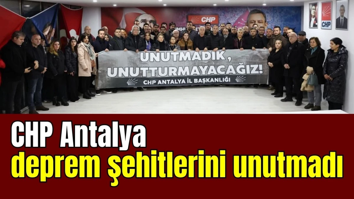 CHP Antalya deprem şehitlerini unutmadı