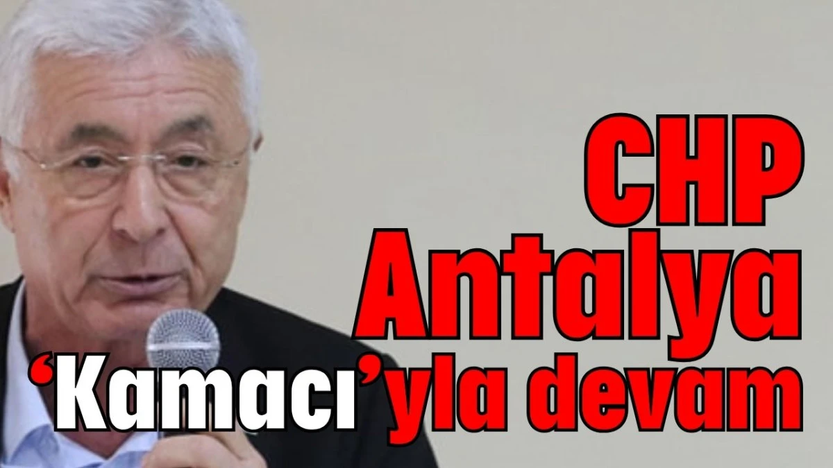 CHP Antalya ‘Kamacı’yla devam  