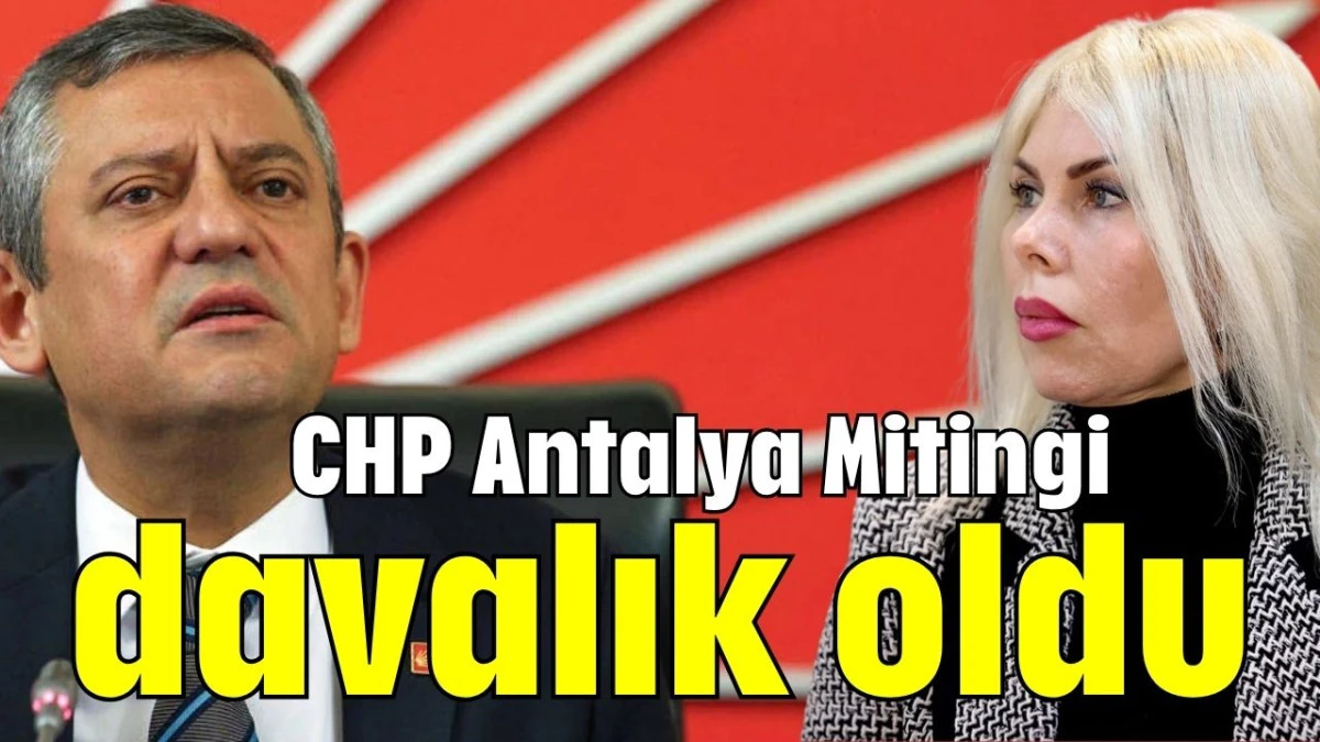 CHP Antalya Mitingi davalık oldu  