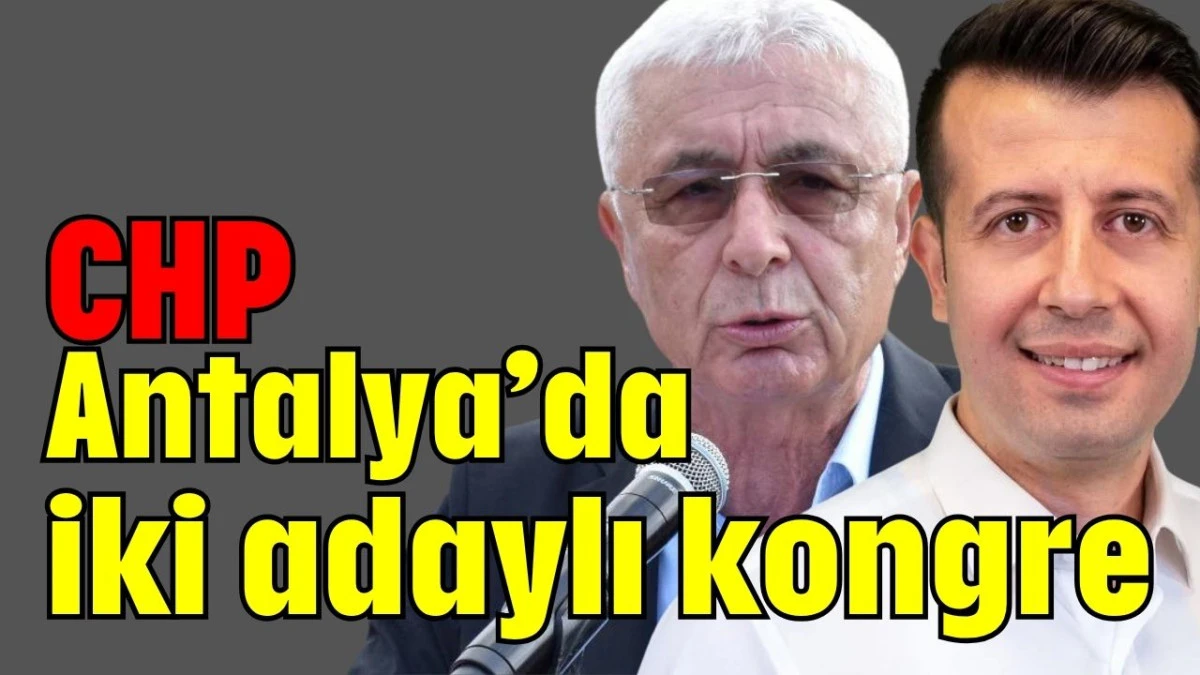 CHP Antalya'da iki adaylı kongre  