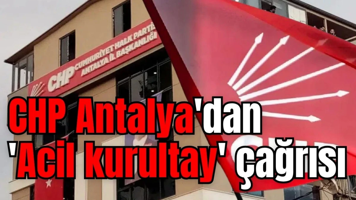 CHP Antalya'dan 'Acil kurultay' &ccedil;ağrısı