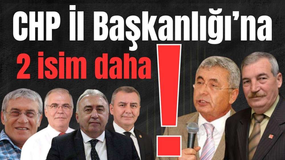 CHP İl Başkanlığı’na 2 isim daha