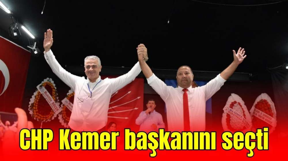 CHP Kemer'de yeni İlçe Başkanı seçildi