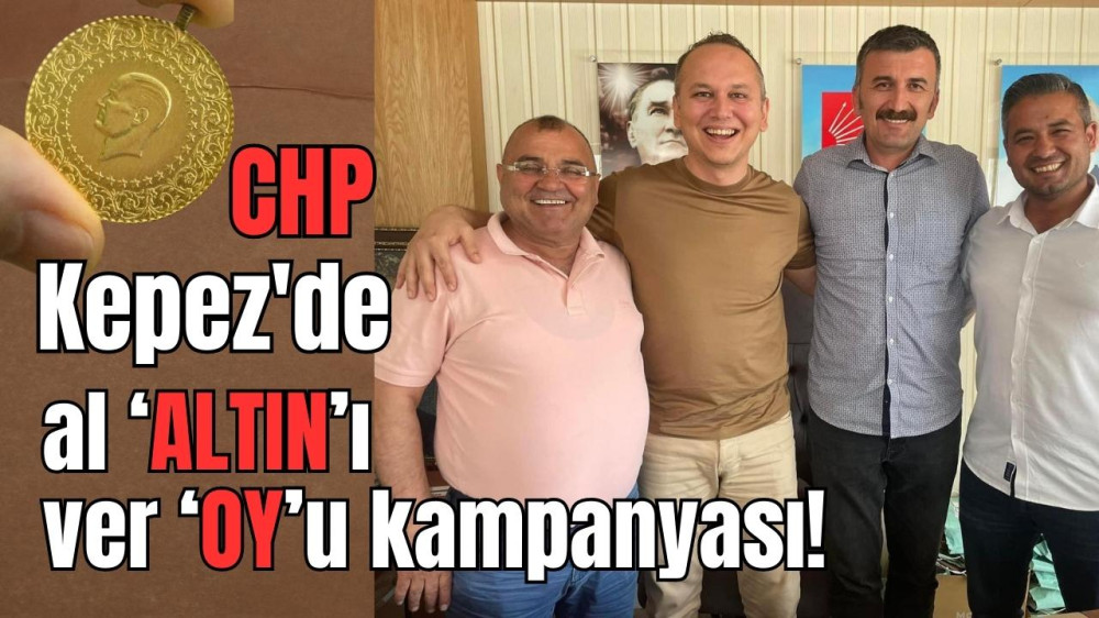 CHP KEPEZ’de  al ‘ALTIN’ı ver ‘OY’u kampanyası!
