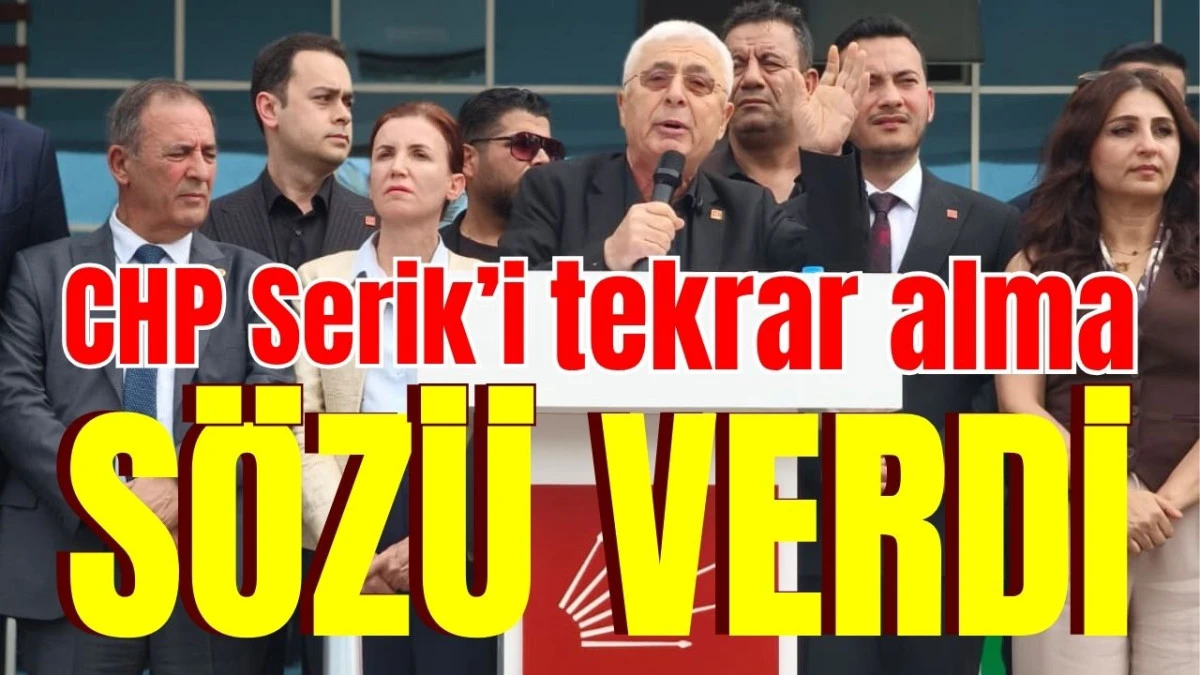 CHP Serik&rsquo;i tekrar alma s&ouml;z&uuml; verdi 