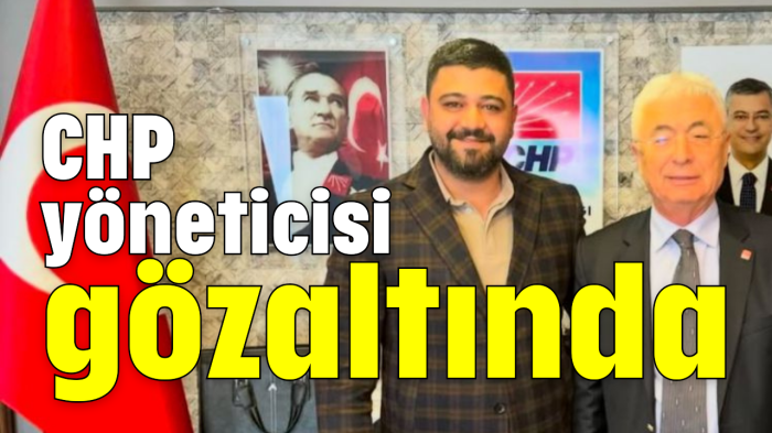 CHP yöneticisi gözaltında