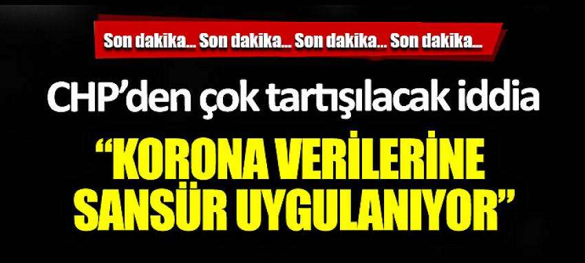 CHP’den çok tartışılacak iddia: 'Korona verilerine sansür uygulanıyor'
