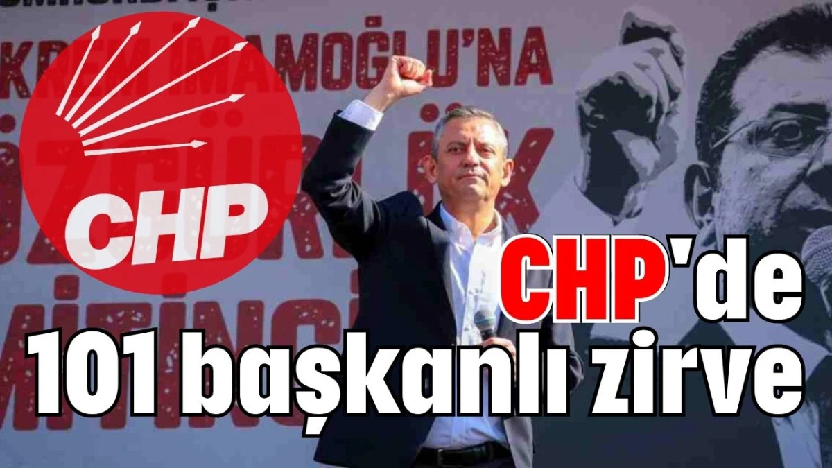 CHP'de 101 başkanlı zirve    