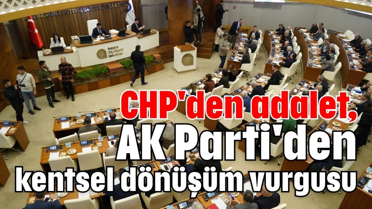 CHP'den adalet, AK Parti'den kentsel d&ouml;n&uuml;ş&uuml;m vurgusu  