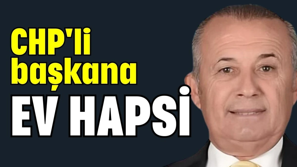 CHP'li başkana ev hapsi 