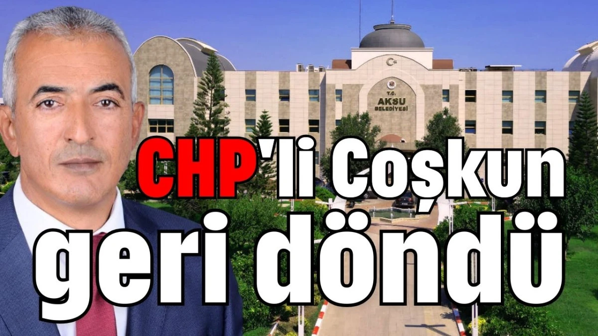 CHP'li Coşkun geri döndü  