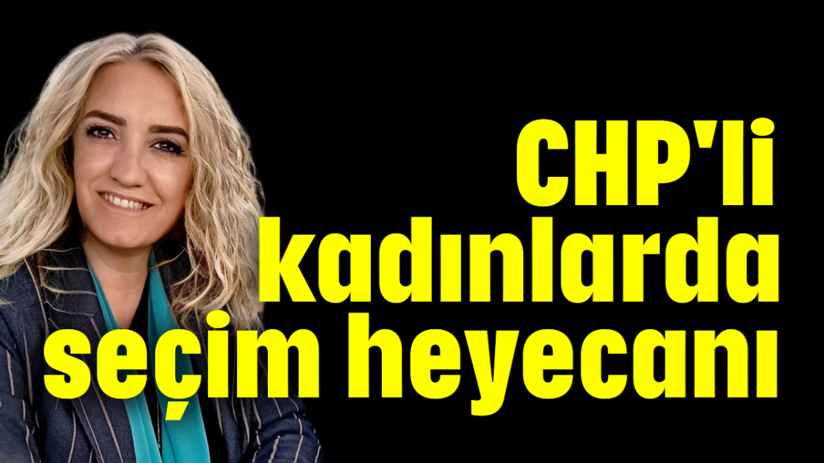 CHP'li kadınlarda seçim heyecanı   