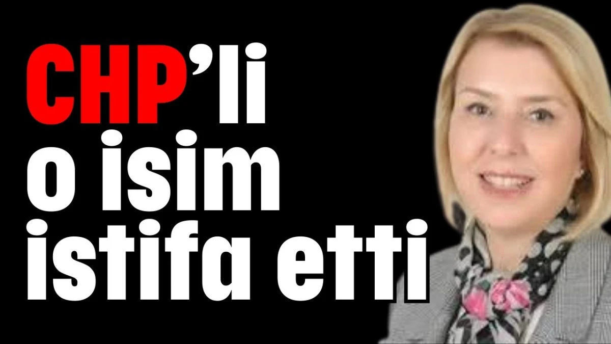 CHP’li o isim istifa etti  