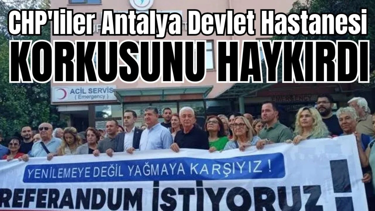 CHP'liler Antalya Devlet Hastanesi korkusunu haykırdı  