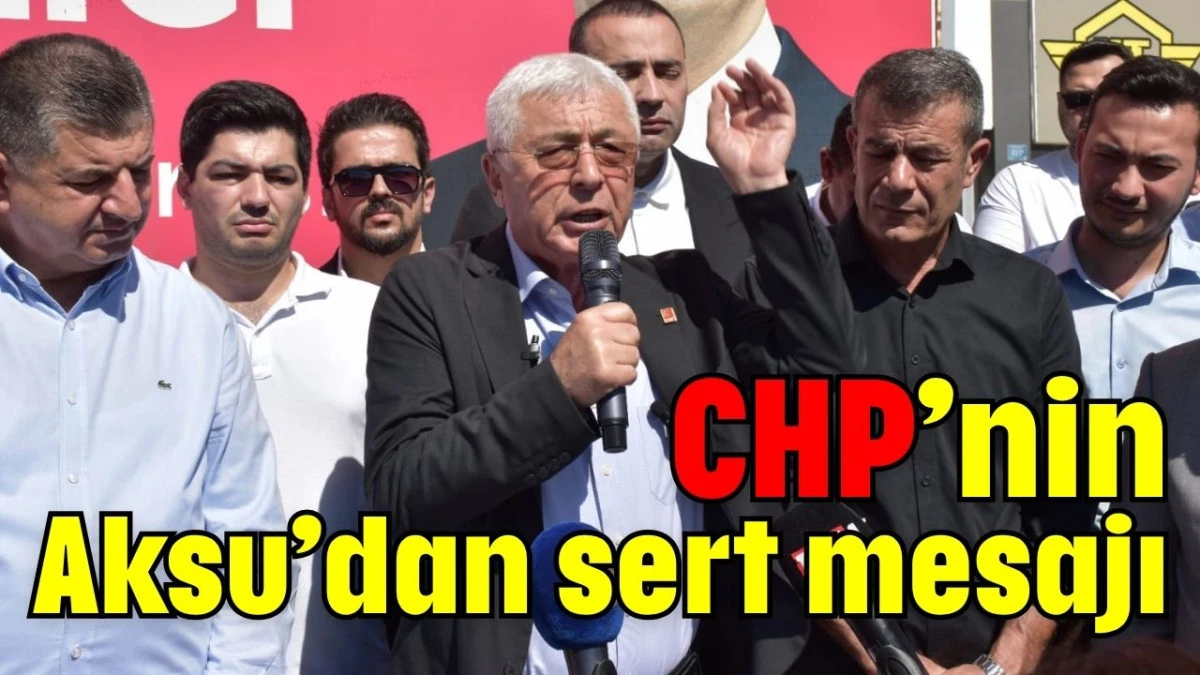 CHP’nin Aksu’dan sert mesajı  