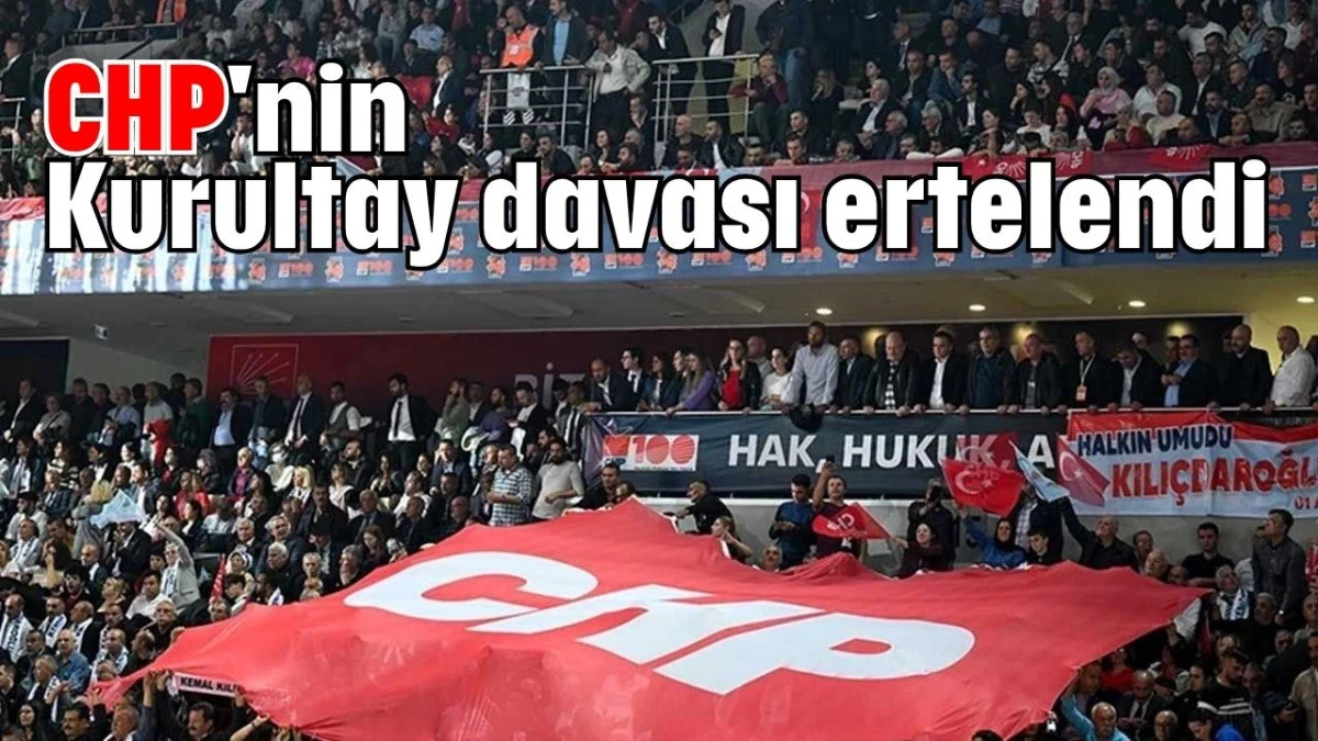 CHP'nin Kurultay davası ertelendi   