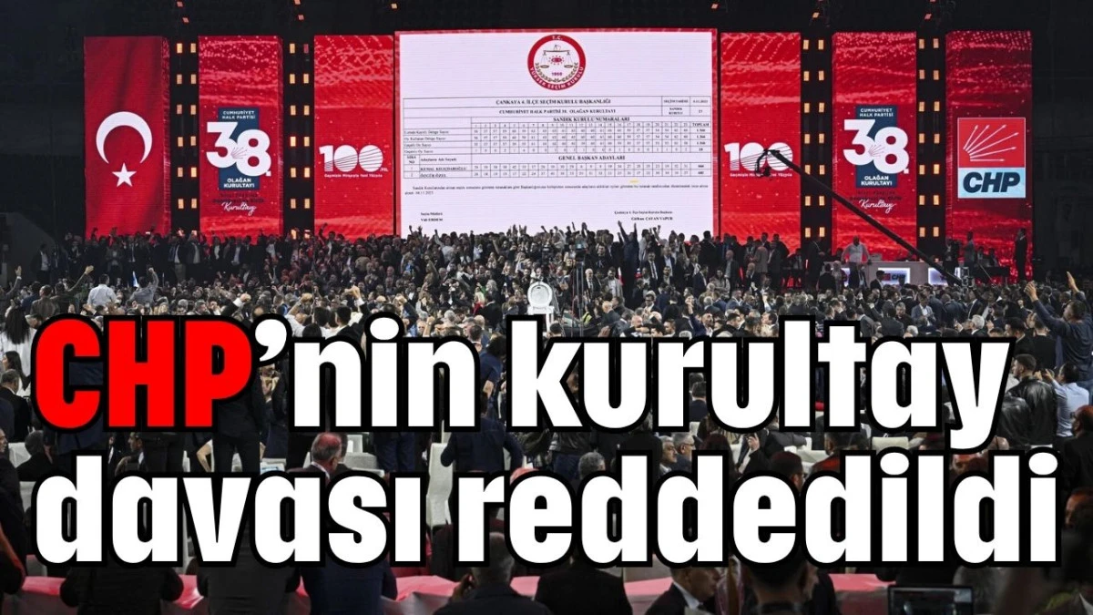 CHP’nin kurultay davası reddedildi  