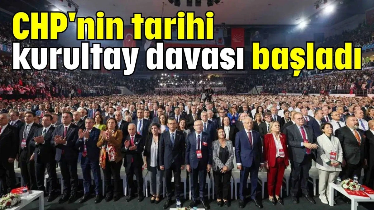 CHP'nin  tarihi kurultay davası başladı 
