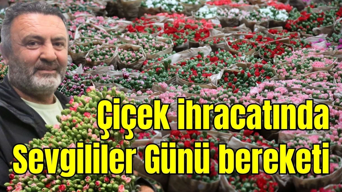 &Ccedil;i&ccedil;ek ihracatında Sevgililer G&uuml;n&uuml; bereketi 
